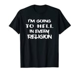 I'm Going To Hell In Every Religion T Shirt T-Shirt