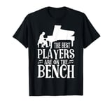 Piano Teacher Pianist The Best Players Are On The Bench T-Shirt