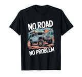 No Road No Problem 4x4 SUV Off Road Racing Funny Off Roading T-Shirt