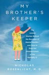 My Brother&#039;s Keeper  The Untold Stories Behind the Business of Mental Health—and How to Stop the Abandonment of the Mentally Ill