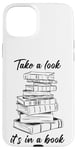 iPhone 15 Plus Take a Look it's in a Book – Funny Cute Novel & Reader Quote Case