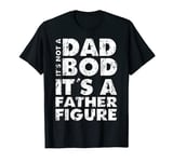 Mens Funny its not a dad bod its a father figure Dad Jokes T-Shirt