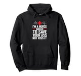 I'm a Nurse I'm here to save your Ass not to kiss it Pullover Hoodie