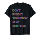 Birthday Funny Slogan - DON'T FORGET TOMORROW IS MY BIRTHDAY T-Shirt