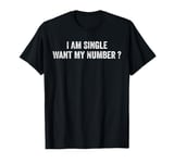 I Am Single Want My Number | Funny T-Shirt