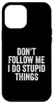 iPhone 12 Pro Max Don't Follow Me I Do Stupid Things Funny Case