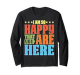 I Am So Happy That You Are Here Teacher Gratitude Long Sleeve T-Shirt