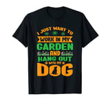 I Just Want to Work in My Garden and Hang Out with My Dog T-Shirt