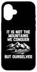 Coque pour iPhone 16 T-shirt humoristique « It Is Not The Mountains We Conquer But Ourselves »