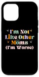 iPhone 12/12 Pro Funny Mama Mother I'm Not Like Other Moms I'm Worse Case