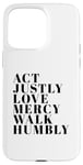 iPhone 15 Pro Max Act Justly Love Mercy Walk Humbly Print Micah 6:8 Case