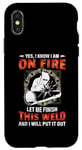 Coque pour iPhone X/XS Welder Yes I Know I Am On Fire Let Me Finish Welding Welders