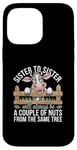 Coque pour iPhone 14 Pro Max Sister to Sister We will Aways Be A Couple of Nuts