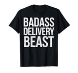 Badass Delivery Beast Funny Gift for Delivery Drivers T-Shirt