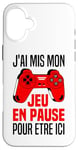 Coque pour iPhone 16 Plus J'ai Mis Mon Jeu En Pause Pour Être Ici Manette Jeux Vidéos