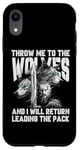 iPhone XR Throw me to the Wolves and I will return leading the pack Case