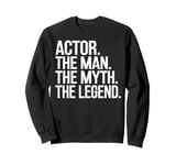 Actor Man The Myth The Legend Funny Acting Gift Sweatshirt