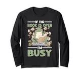 If The Book Is Open I'm Busy Bookworm Life Long Sleeve T-Shirt