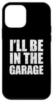 Coque pour iPhone 12 mini I'll Be In The Garage Funny Fête des Pères Mécanique