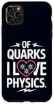 Coque pour iPhone 11 Pro Max Of Quarks I Love Physics Drôle Science Jeu de mots Physique Lover