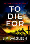 To Die For: A chilling British detective crime thriller (The Hidden Norfolk Murder Mystery Series Book 9)