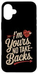 iPhone 16 Plus I'm Yours No Take Backs Love Funny Valentine's Day Graphic Case