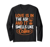 Love Is In The Air And It Smells Like Coffee Long Sleeve T-Shirt