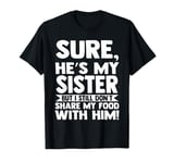 sure, he's my sister but I still brother Sister T-Shirt