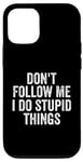 iPhone 12/12 Pro Don't Follow Me I Do Stupid Things Funny Case