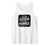 I’m Not Aspiring To Be Humble Quote Says Tee Tank Top