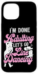 iPhone 15 Line Dancing Dance Teacher I'm Done Adulting Let's Go Line Case