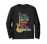 I May Be Old But My Music Will Go On Forever, Rock And Roll Long Sleeve T-Shirt