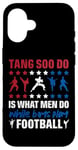 Coque pour iPhone 16 It Is What Men Do While Boys Play Football Funny Tang Soo Do