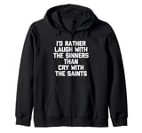 I'd Rather Laugh With The Sinners Than Cry With The Saints Zip Hoodie