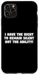 iPhone 11 Pro Max I Have the Right to Remain Silent Not the Ability Case