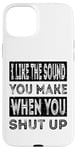 iPhone 15 Plus I Like The Sound You Make When You Shut Up Funny Introvert Case