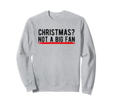 Christmas? Not a Big Fan Sweatshirt