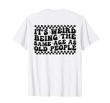 It's Weird Being The Same Age As Old People T-Shirt