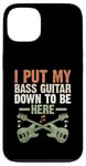 Coque pour iPhone 13 I Put My Bass Guitar Down To Be Here Bassist Musicien Band