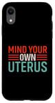 iPhone XR Mind Your Own Uterus, Pro Choice Funny Feminist Case