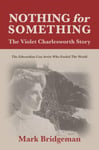 Nothing for Something, The Violet Charlesworth Story  The Edwardian Con Artist who Fooled the World