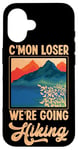 iPhone 16 Funny Hiker C'mon Loser We're Going Hiking Retro Vintage Case