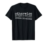 Just Leave It Alone! Ironic Sarcastic Provocation T-Shirt