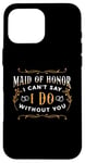 iPhone 16 Pro Max Maid Of Honor I Can't Say I Do Bridal Team Maid Of Honor Case