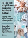 The Field Guide to Rapid Process Improvement Workshops in Healthcare  Applying Lean to Improve Quality and Patient Experience