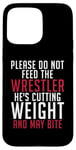 iPhone 15 Pro Max Please dont feed the Wrestler he is cutting weight may bite Case