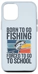 Coque pour iPhone 12/12 Pro Born To Go Fishing Forced School Kids Humour Fisherman Youth