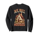 We Buy Vacant, Ugly, Foreclosed Houses ----- Sweatshirt