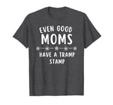 Good Moms Say Bad Words - Even Good Moms T-Shirt