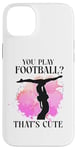 iPhone 14 Plus Ballet Dancer Dance Girl Ballerina You Play Football? That's Case